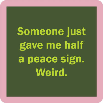 Someone Just Gave Me Half A Peace Sign Weird - Coaster