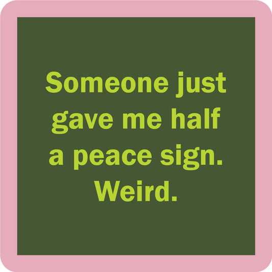Someone Just Gave Me Half A Peace Sign Weird - Coaster